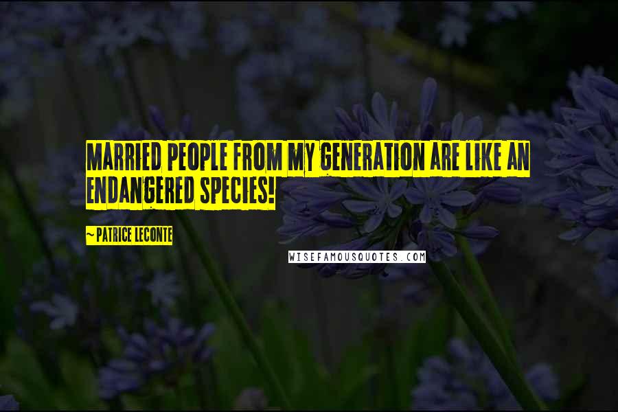 Patrice Leconte Quotes: Married people from my generation are like an endangered species!