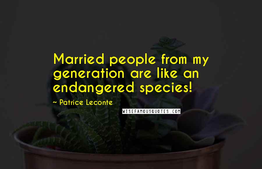 Patrice Leconte Quotes: Married people from my generation are like an endangered species!