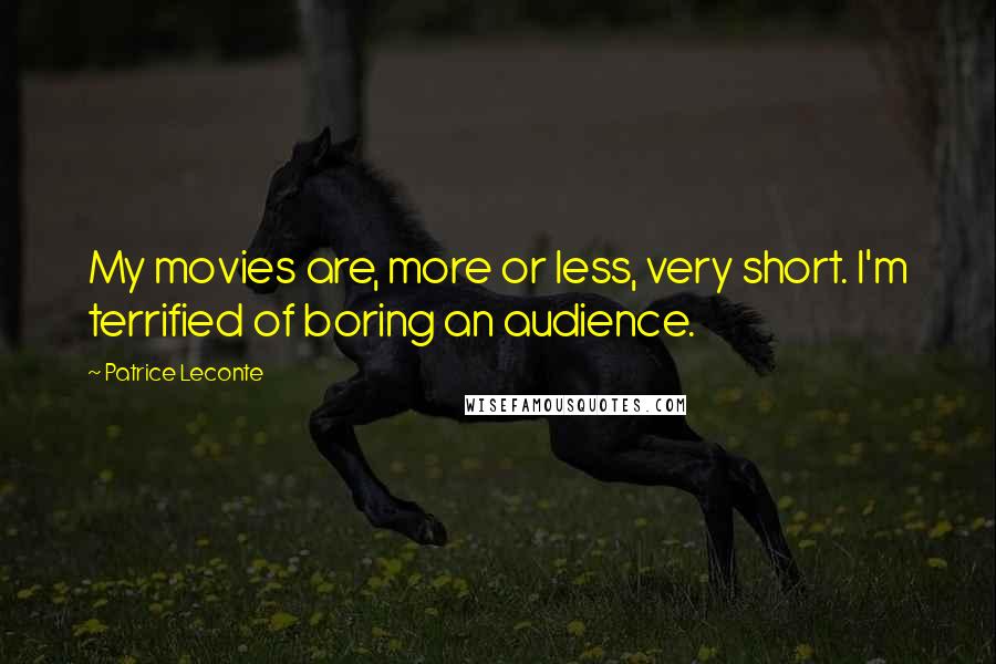 Patrice Leconte Quotes: My movies are, more or less, very short. I'm terrified of boring an audience.