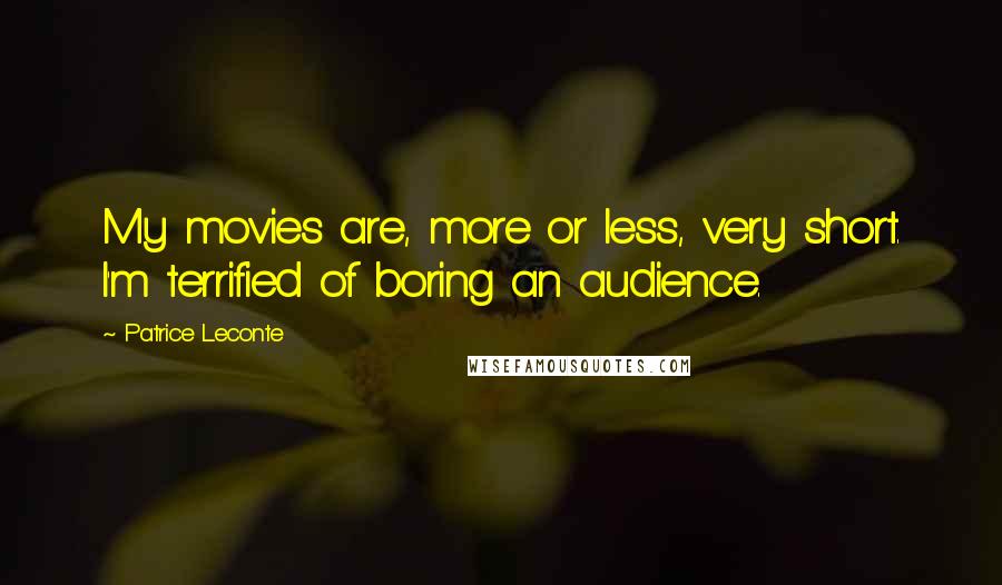 Patrice Leconte Quotes: My movies are, more or less, very short. I'm terrified of boring an audience.