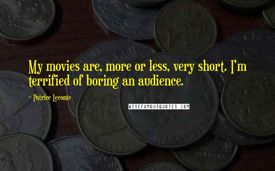 Patrice Leconte Quotes: My movies are, more or less, very short. I'm terrified of boring an audience.