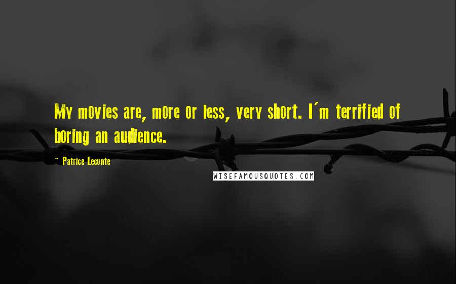 Patrice Leconte Quotes: My movies are, more or less, very short. I'm terrified of boring an audience.