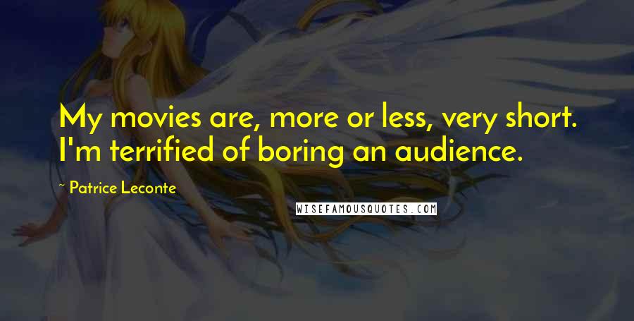 Patrice Leconte Quotes: My movies are, more or less, very short. I'm terrified of boring an audience.