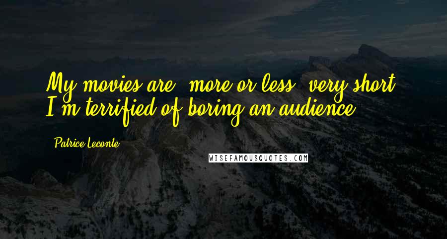 Patrice Leconte Quotes: My movies are, more or less, very short. I'm terrified of boring an audience.