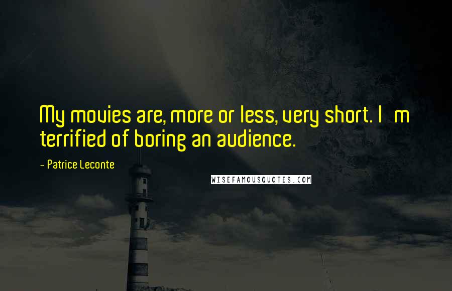 Patrice Leconte Quotes: My movies are, more or less, very short. I'm terrified of boring an audience.