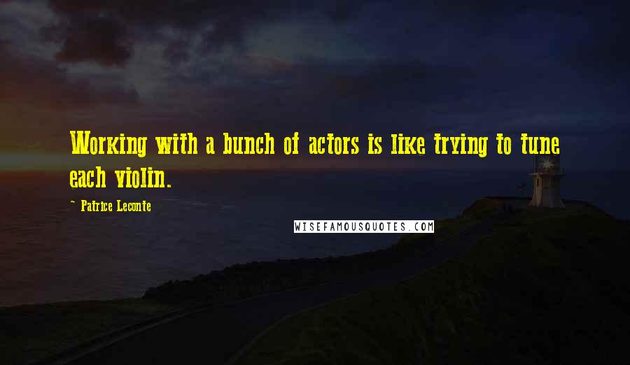 Patrice Leconte Quotes: Working with a bunch of actors is like trying to tune each violin.