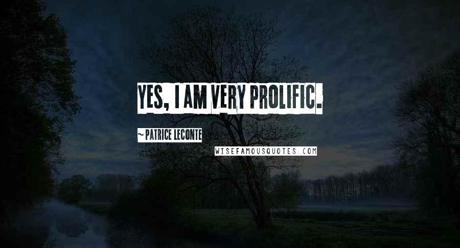 Patrice Leconte Quotes: Yes, I am very prolific.