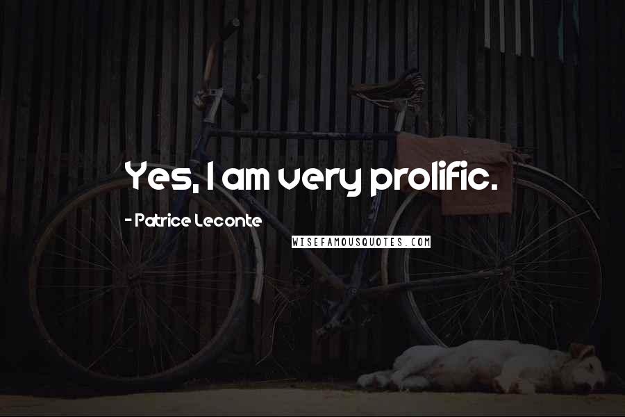 Patrice Leconte Quotes: Yes, I am very prolific.