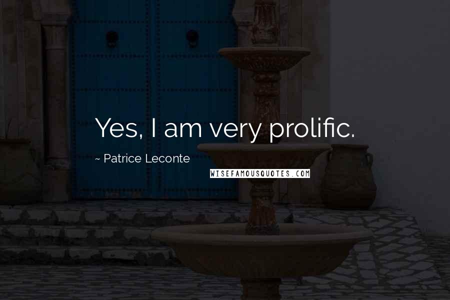 Patrice Leconte Quotes: Yes, I am very prolific.