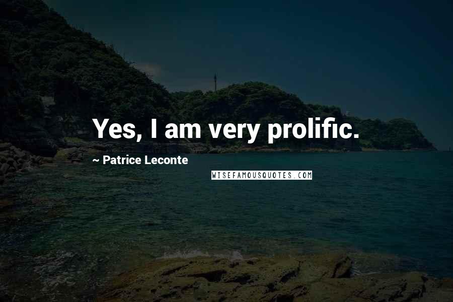 Patrice Leconte Quotes: Yes, I am very prolific.