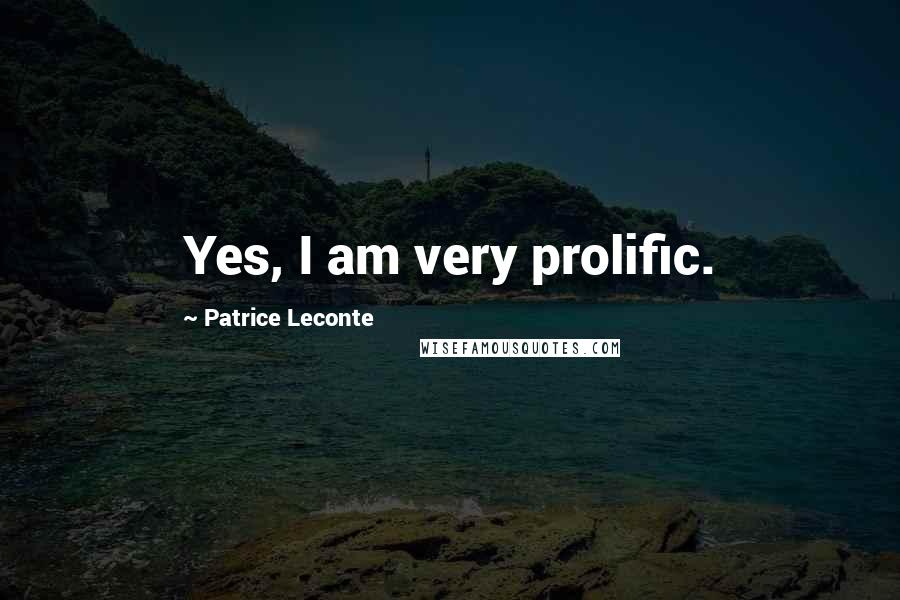 Patrice Leconte Quotes: Yes, I am very prolific.