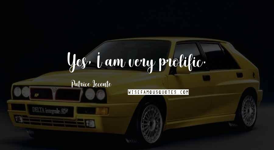 Patrice Leconte Quotes: Yes, I am very prolific.