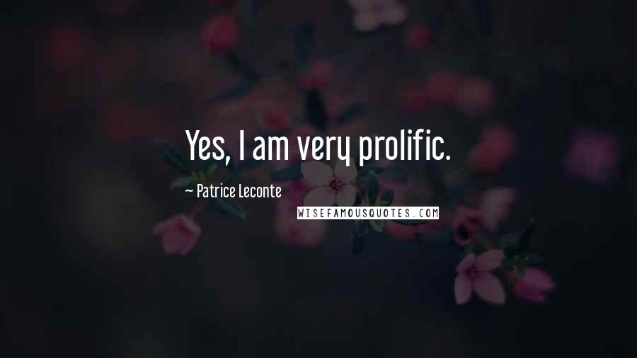 Patrice Leconte Quotes: Yes, I am very prolific.