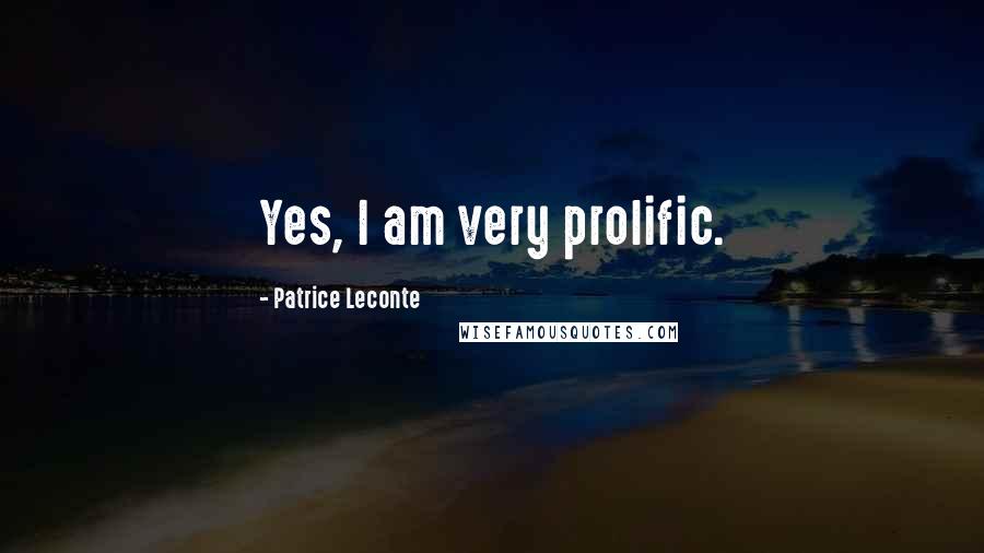 Patrice Leconte Quotes: Yes, I am very prolific.