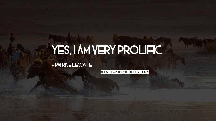 Patrice Leconte Quotes: Yes, I am very prolific.