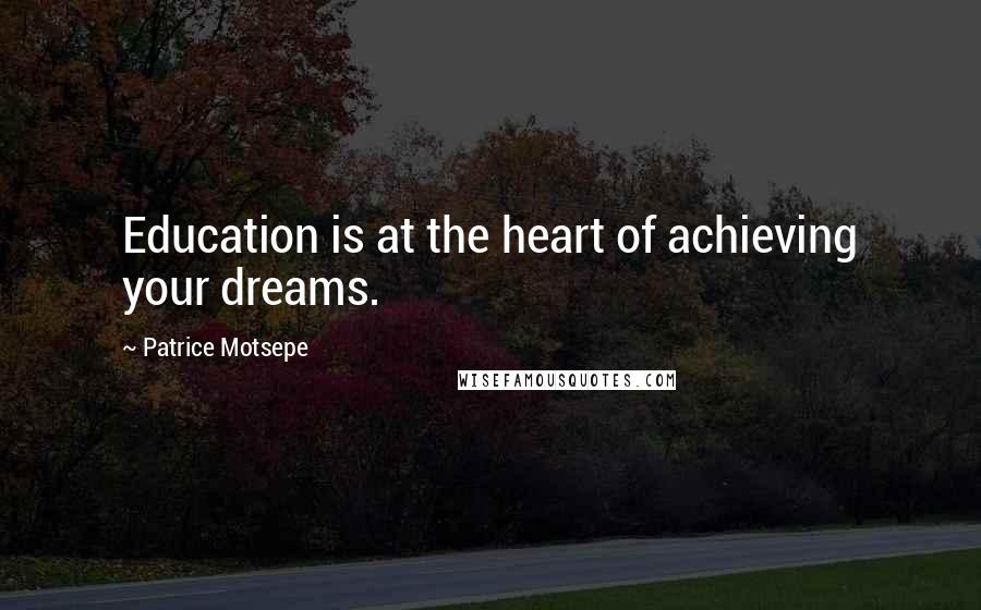 Patrice Motsepe Quotes: Education is at the heart of achieving your dreams.