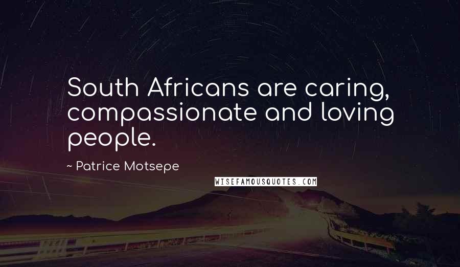 Patrice Motsepe Quotes: South Africans are caring, compassionate and loving people.