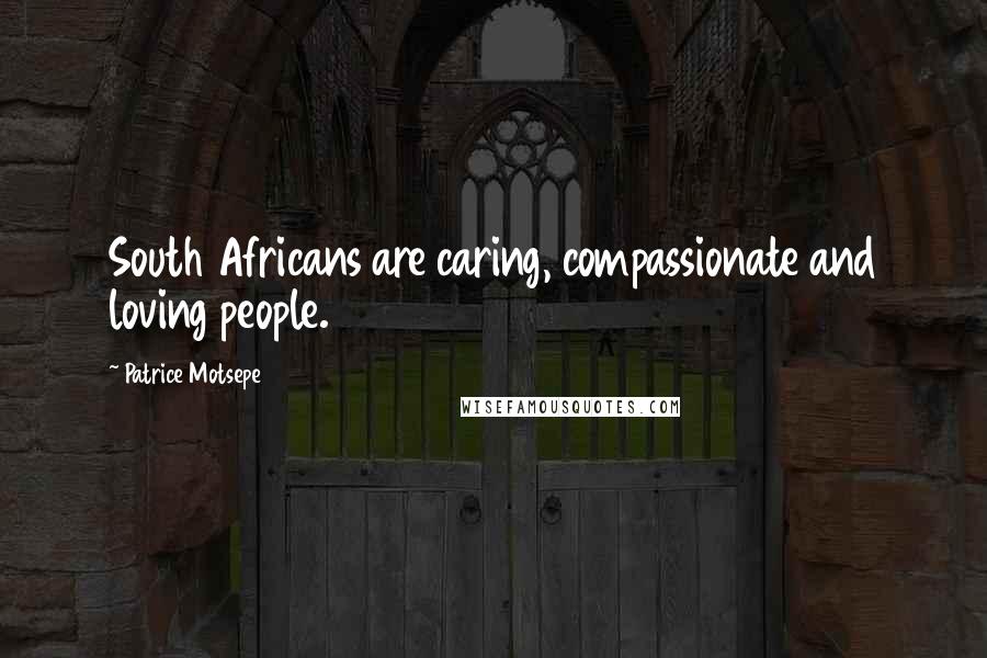 Patrice Motsepe Quotes: South Africans are caring, compassionate and loving people.