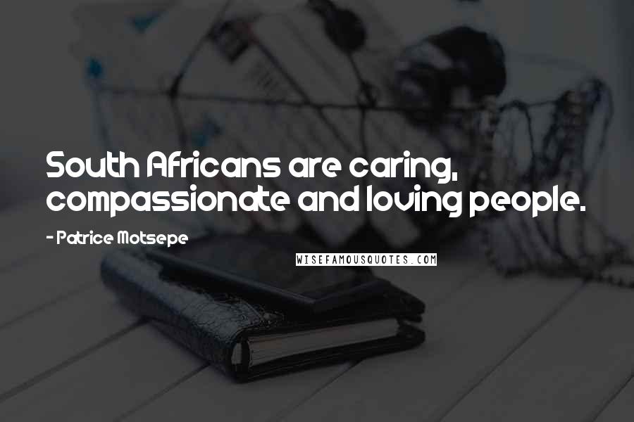 Patrice Motsepe Quotes: South Africans are caring, compassionate and loving people.