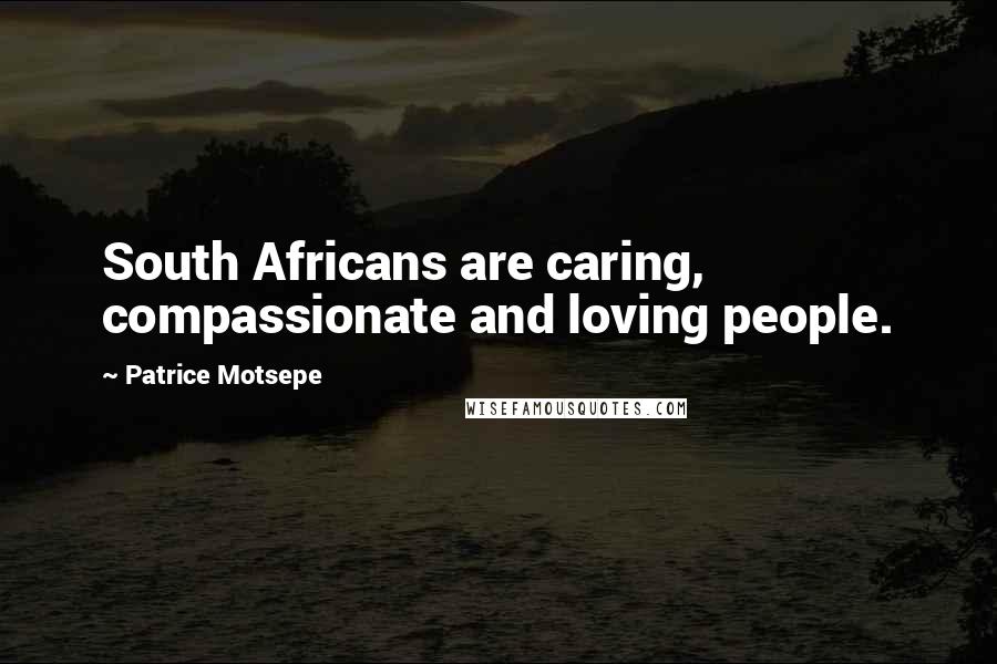 Patrice Motsepe Quotes: South Africans are caring, compassionate and loving people.