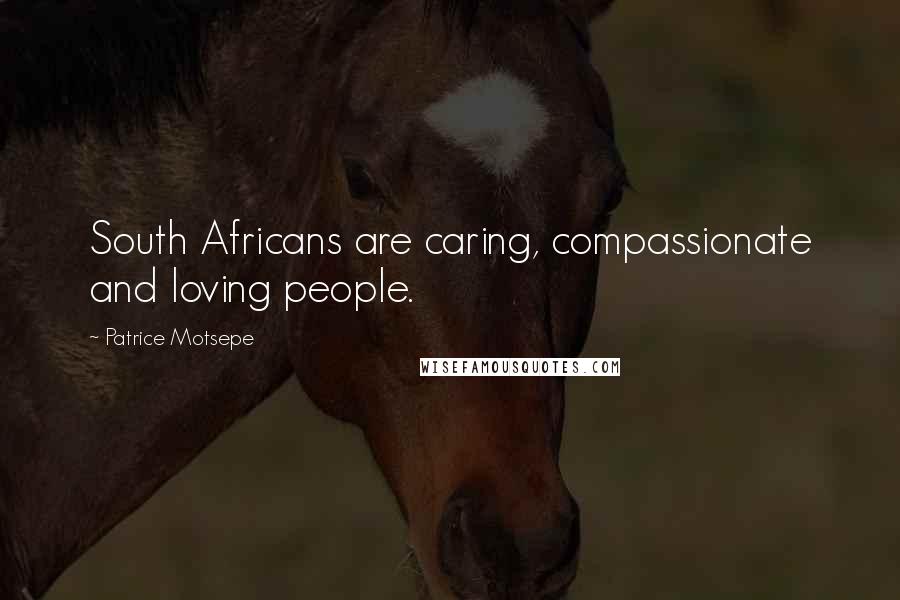 Patrice Motsepe Quotes: South Africans are caring, compassionate and loving people.