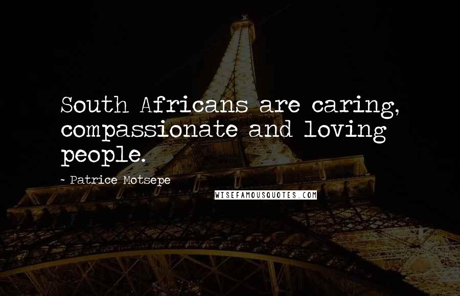 Patrice Motsepe Quotes: South Africans are caring, compassionate and loving people.