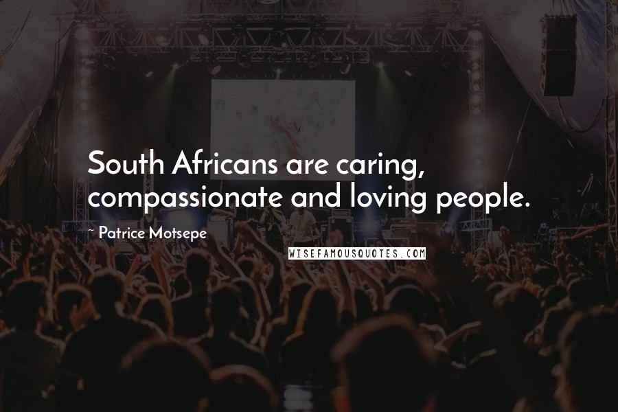 Patrice Motsepe Quotes: South Africans are caring, compassionate and loving people.