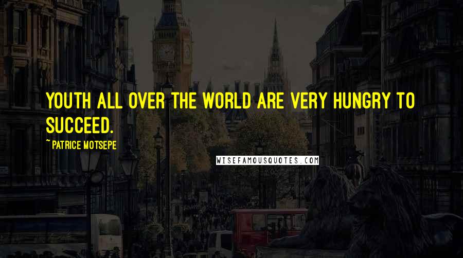 Patrice Motsepe Quotes: Youth all over the world are very hungry to succeed.