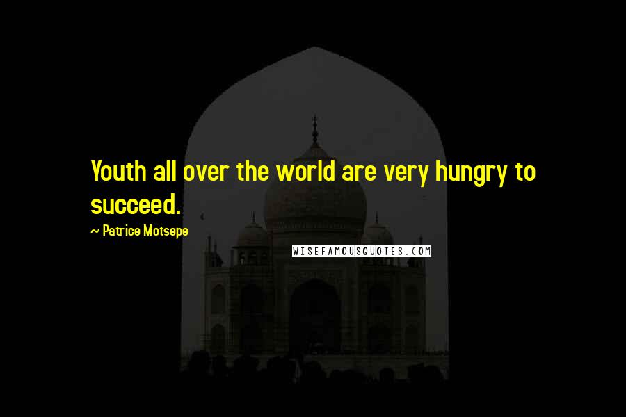 Patrice Motsepe Quotes: Youth all over the world are very hungry to succeed.