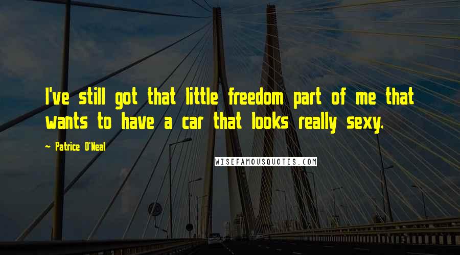 Patrice O'Neal Quotes: I've still got that little freedom part of me that wants to have a car that looks really sexy.