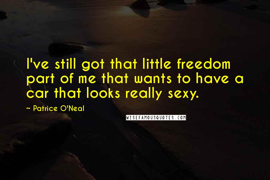 Patrice O'Neal Quotes: I've still got that little freedom part of me that wants to have a car that looks really sexy.