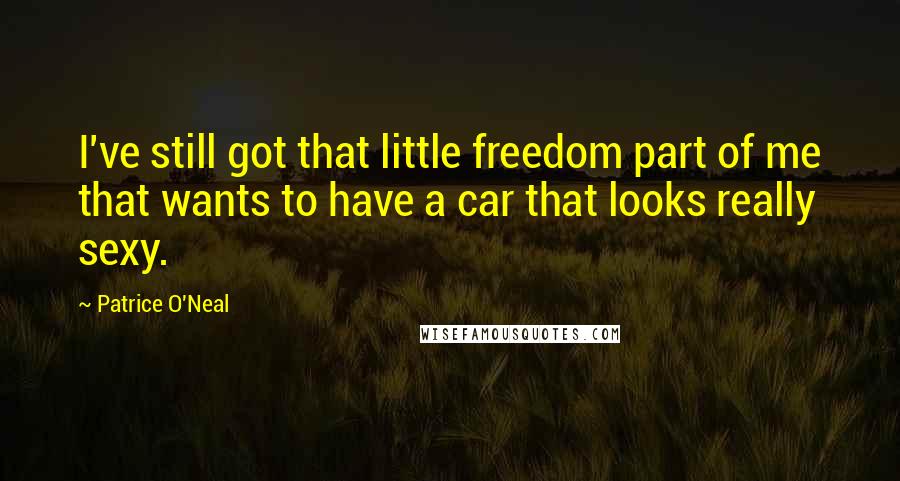 Patrice O'Neal Quotes: I've still got that little freedom part of me that wants to have a car that looks really sexy.