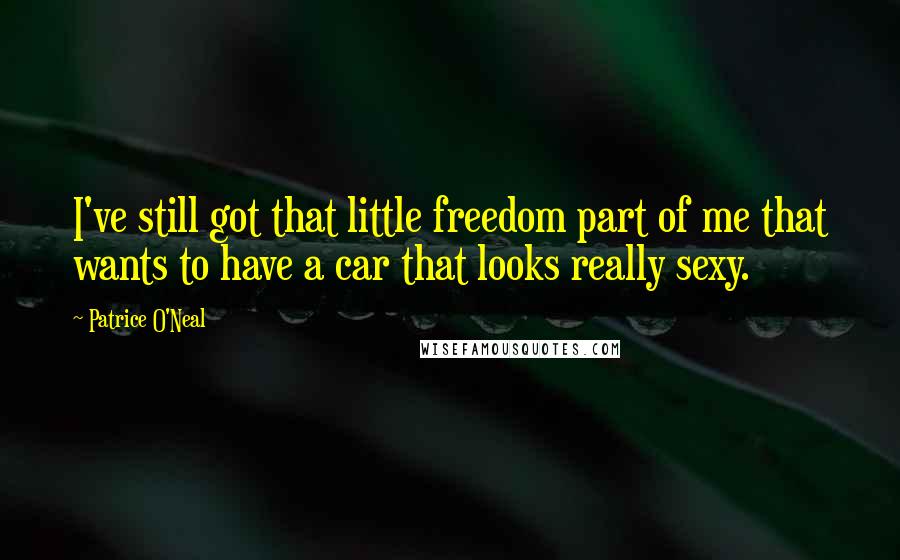 Patrice O'Neal Quotes: I've still got that little freedom part of me that wants to have a car that looks really sexy.