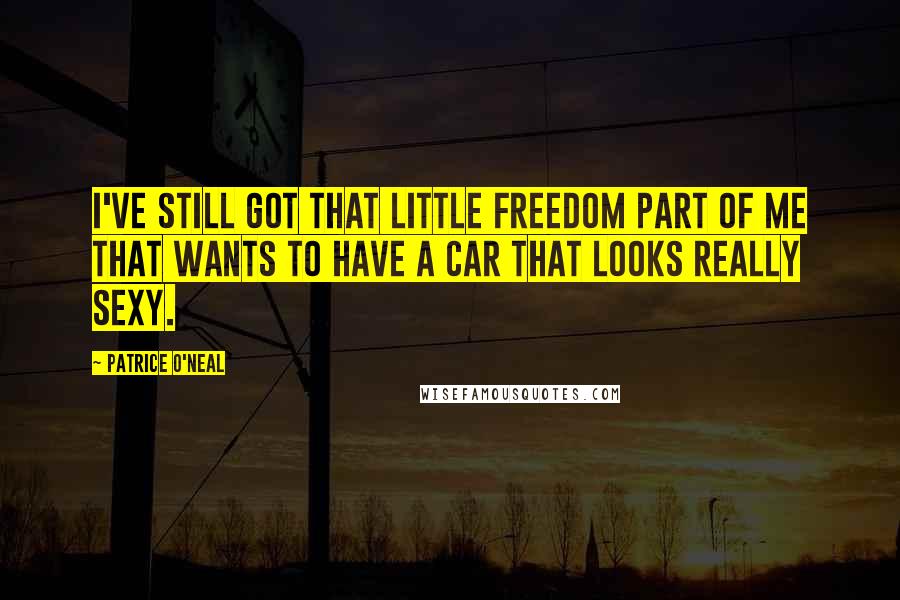 Patrice O'Neal Quotes: I've still got that little freedom part of me that wants to have a car that looks really sexy.