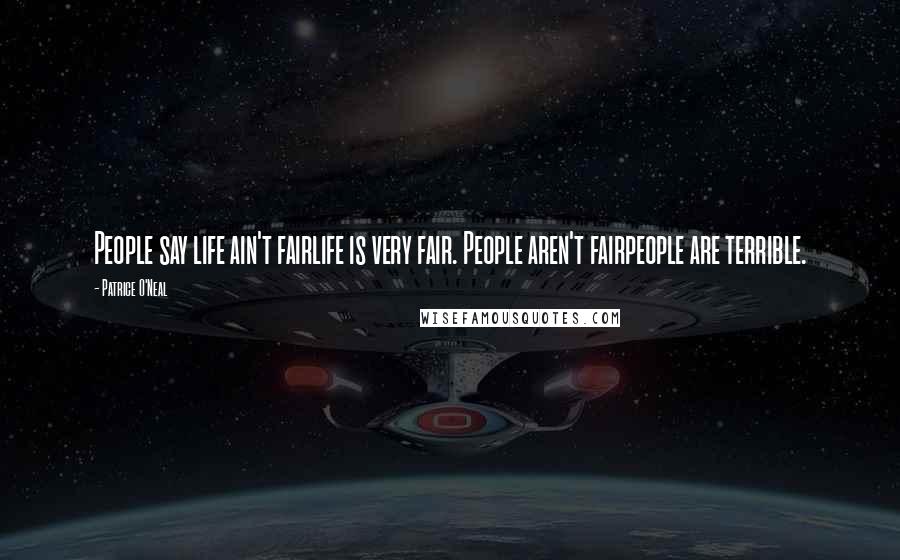 Patrice O'Neal Quotes: People say life ain't fairlife is very fair. People aren't fairpeople are terrible.