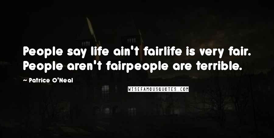 Patrice O'Neal Quotes: People say life ain't fairlife is very fair. People aren't fairpeople are terrible.