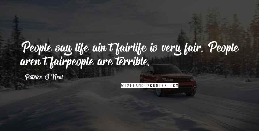 Patrice O'Neal Quotes: People say life ain't fairlife is very fair. People aren't fairpeople are terrible.