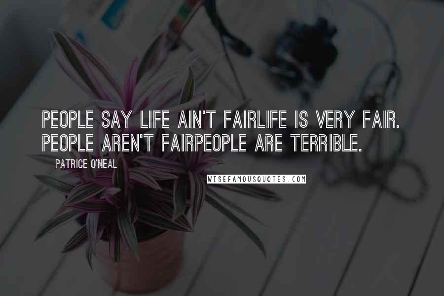 Patrice O'Neal Quotes: People say life ain't fairlife is very fair. People aren't fairpeople are terrible.