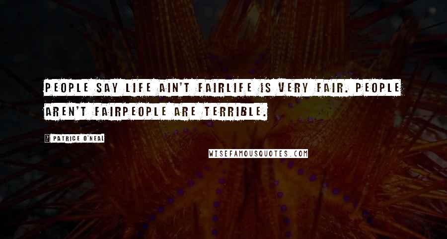 Patrice O'Neal Quotes: People say life ain't fairlife is very fair. People aren't fairpeople are terrible.