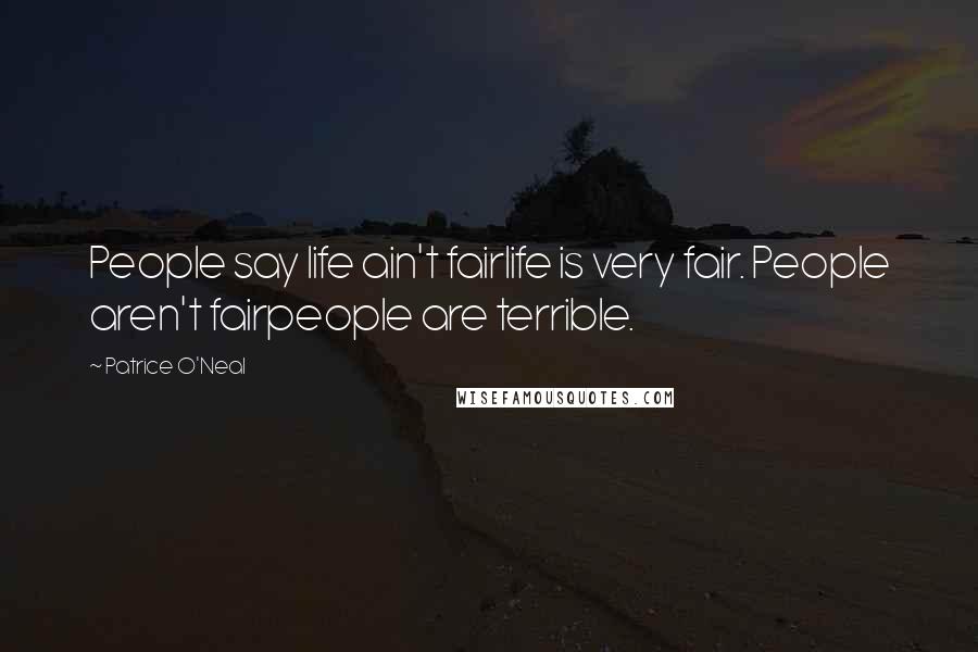 Patrice O'Neal Quotes: People say life ain't fairlife is very fair. People aren't fairpeople are terrible.