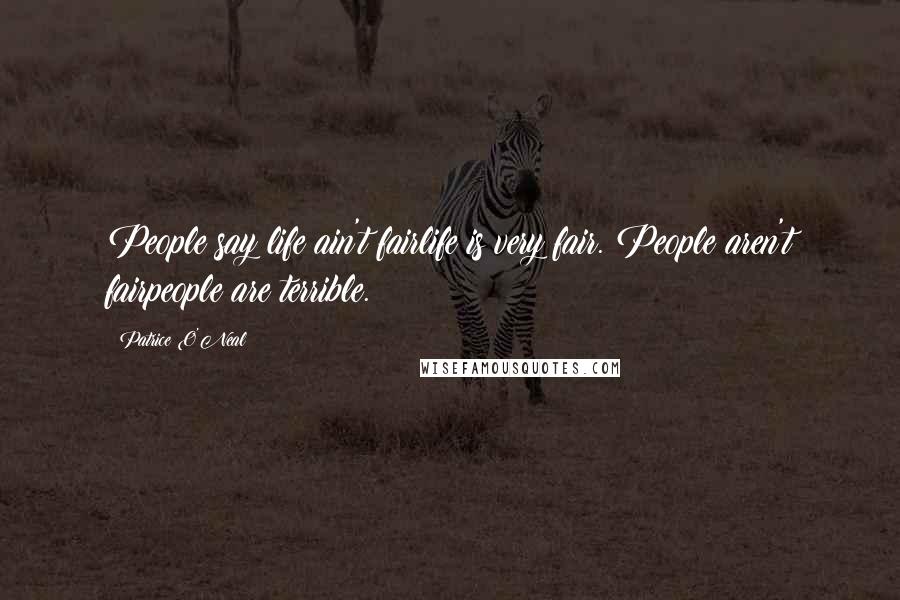 Patrice O'Neal Quotes: People say life ain't fairlife is very fair. People aren't fairpeople are terrible.