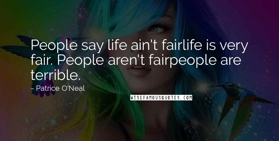 Patrice O'Neal Quotes: People say life ain't fairlife is very fair. People aren't fairpeople are terrible.