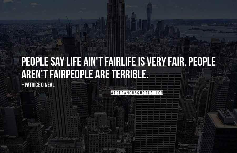 Patrice O'Neal Quotes: People say life ain't fairlife is very fair. People aren't fairpeople are terrible.