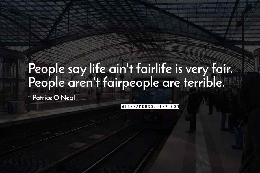 Patrice O'Neal Quotes: People say life ain't fairlife is very fair. People aren't fairpeople are terrible.