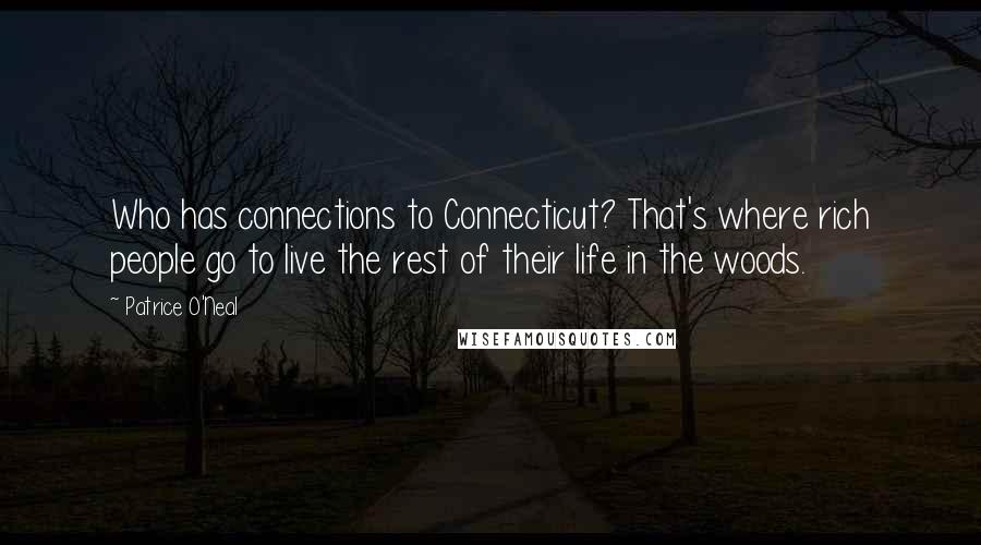 Patrice O'Neal Quotes: Who has connections to Connecticut? That's where rich people go to live the rest of their life in the woods.