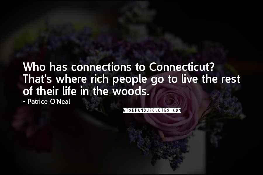 Patrice O'Neal Quotes: Who has connections to Connecticut? That's where rich people go to live the rest of their life in the woods.