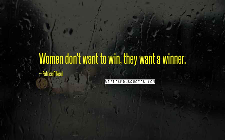 Patrice O'Neal Quotes: Women don't want to win, they want a winner.