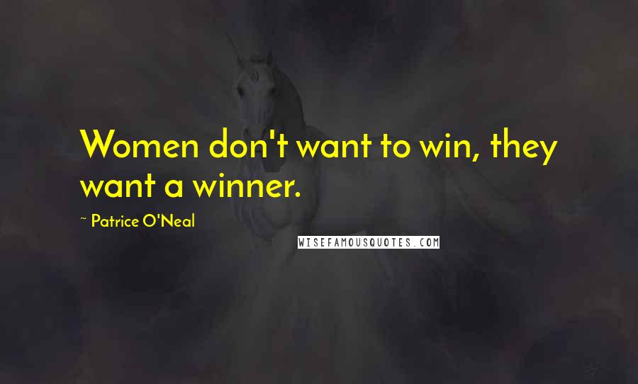 Patrice O'Neal Quotes: Women don't want to win, they want a winner.