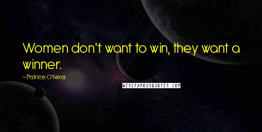 Patrice O'Neal Quotes: Women don't want to win, they want a winner.