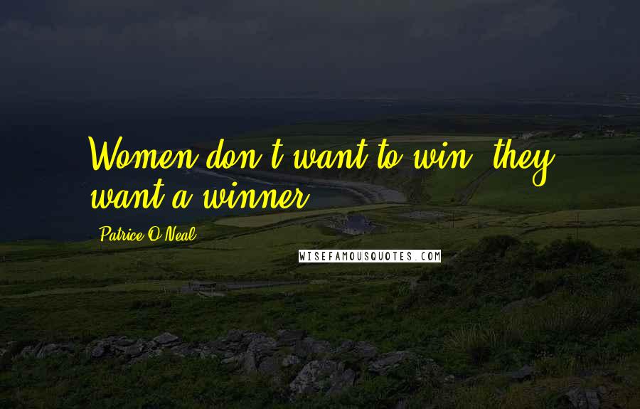 Patrice O'Neal Quotes: Women don't want to win, they want a winner.